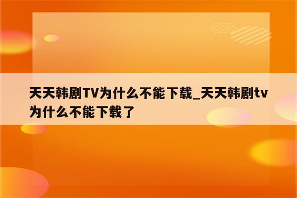 韓劇tv為什么看不了